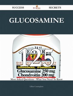 Glucosamine 125 Success Secrets - 125 Most Asked Questions On Glucosamine - What You Need To Know (eBook, ePUB)