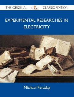 Experimental Researches in Electricity - The Original Classic Edition (eBook, ePUB)