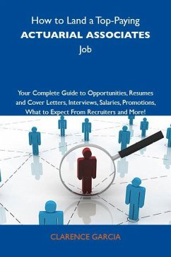 How to Land a Top-Paying Actuarial associates Job: Your Complete Guide to Opportunities, Resumes and Cover Letters, Interviews, Salaries, Promotions, What to Expect From Recruiters and More (eBook, ePUB)