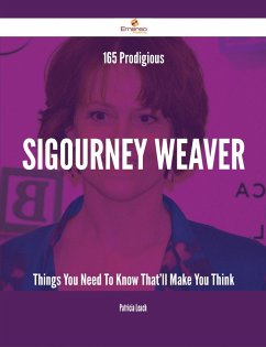 165 Prodigious Sigourney Weaver Things You Need To Know That'll Make You Think (eBook, ePUB)