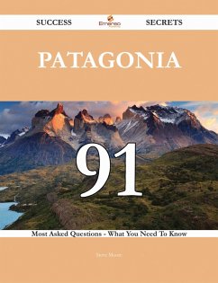 Patagonia 91 Success Secrets - 91 Most Asked Questions On Patagonia - What You Need To Know (eBook, ePUB)