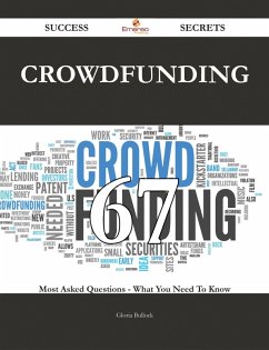 Crowdfunding 67 Success Secrets - 67 Most Asked Questions On Crowdfunding - What You Need To Know (eBook, ePUB)