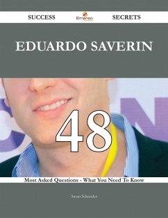 Eduardo Saverin 48 Success Secrets - 48 Most Asked Questions On Eduardo Saverin - What You Need To Know (eBook, ePUB)
