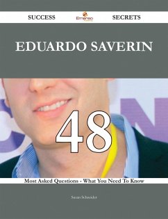 Cover Eduardo Saverin 48 Success Secrets - 48 Most Asked Questions On Eduardo Saverin - What You Need To Know (eBook, ePUB)