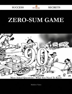 Zero-sum Game 90 Success Secrets - 90 Most Asked Questions On Zero-sum Game - What You Need To Know (eBook, ePUB)