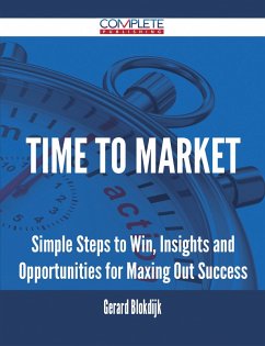 Time to Market - Simple Steps to Win, Insights and Opportunities for Maxing Out Success (eBook, ePUB) Time to Market - Simple Steps to Win, Insights and Opportunities for Maxing Out Success (eBook, ePUB)