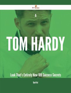 A Tom Hardy Look That's Entirely New - 109 Success Secrets (eBook, ePUB)