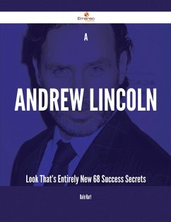 A Andrew Lincoln Look That's Entirely New - 68 Success Secrets (eBook, ePUB)
