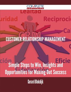 Customer Relationship Management - Simple Steps to Win, Insights and Opportunities for Maxing Out Success (eBook, ePUB) Customer Relationship Management - Simple Steps to Win, Insights and Opportunities for Maxing Out Success (eBook, ePUB)