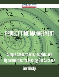 Project Time Management - Simple Steps to Win, Insights and Opportunities for Maxing Out Success (eBook, ePUB) Project Time Management - Simple Steps to Win, Insights and Opportunities for Maxing Out Success (eBook, ePUB)