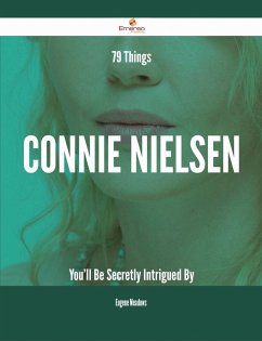 79 Things Connie Nielsen You'll Be Secretly Intrigued By (eBook, ePUB) 79 Things Connie Nielsen You'll Be Secretly Intrigued By (eBook, ePUB)