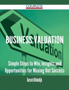 Business Valuation - Simple Steps to Win, Insights and Opportunities for Maxing Out Success (eBook, ePUB) Business Valuation - Simple Steps to Win, Insights and Opportunities for Maxing Out Success (eBook, ePUB)