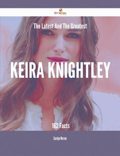 The Latest And The Greatest Keira Knightley - 162 Facts (eBook, ePUB) The Latest And The Greatest Keira Knightley - 162 Facts (eBook, ePUB)