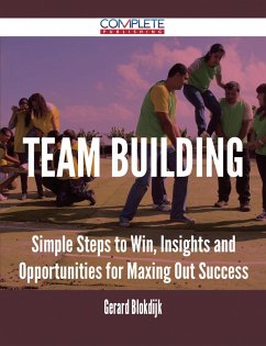 Team Building - Simple Steps to Win, Insights and Opportunities for Maxing Out Success (eBook, ePUB) Team Building - Simple Steps to Win, Insights and Opportunities for Maxing Out Success (eBook, ePUB)