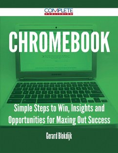 Chromebook - Simple Steps to Win, Insights and Opportunities for Maxing Out Success (eBook, ePUB) Chromebook - Simple Steps to Win, Insights and Opportunities for Maxing Out Success (eBook, ePUB)