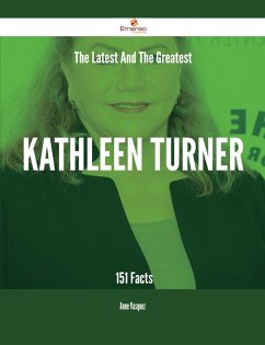 The Latest And The Greatest Kathleen Turner - 151 Facts (eBook, ePUB)