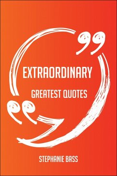 Extraordinary Greatest Quotes - Quick, Short, Medium Or Long Quotes. Find The Perfect Extraordinary Quotations For All Occasions - Spicing Up Letters, Speeches, And Everyday Conversations. (eBook, ePUB) - Bass, Stephanie