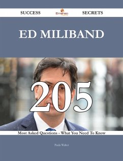 Ed Miliband 205 Success Secrets - 205 Most Asked Questions On Ed Miliband - What You Need To Know (eBook, ePUB) - Walter, Paula