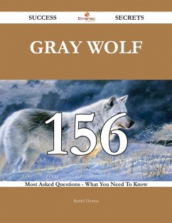 Gray wolf 156 Success Secrets - 156 Most Asked Questions On Gray wolf - What You Need To Know (eBook, ePUB)
