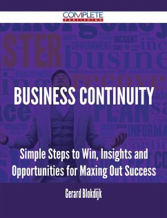 Business Continuity - Simple Steps to Win, Insights and Opportunities for Maxing Out Success (eBook, ePUB) Business Continuity - Simple Steps to Win, Insights and Opportunities for Maxing Out Success (eBook, ePUB)