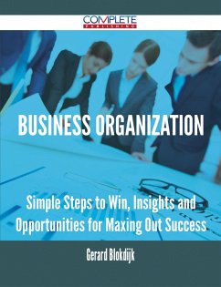 Business Organization - Simple Steps to Win, Insights and Opportunities for Maxing Out Success (eBook, ePUB) Business Organization - Simple Steps to Win, Insights and Opportunities for Maxing Out Success (eBook, ePUB)