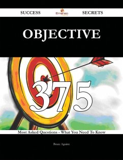 Objective 375 Success Secrets - 375 Most Asked Questions On Objective - What You Need To Know (eBook, ePUB)