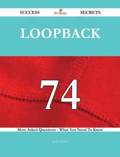Loopback 74 Success Secrets - 74 Most Asked Questions On Loopback - What You Need To Know (eBook, ePUB)
