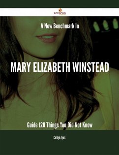 A New Benchmark In Mary Elizabeth Winstead Guide - 120 Things You Did Not Know (eBook, ePUB)