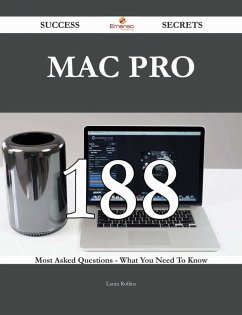 Mac Pro 188 Success Secrets - 188 Most Asked Questions On Mac Pro - What You Need To Know (eBook, ePUB)