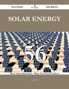 Solar Energy 56 Success Secrets - 56 Most Asked Questions On Solar Energy - What You Need To Know (eBook, ePUB)