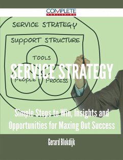 Service Strategy - Simple Steps to Win, Insights and Opportunities for Maxing Out Success (eBook, ePUB) Service Strategy - Simple Steps to Win, Insights and Opportunities for Maxing Out Success (eBook, ePUB)