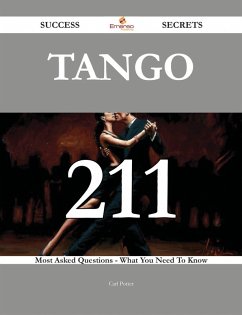 Tango 211 Success Secrets - 211 Most Asked Questions On Tango - What You Need To Know (eBook, ePUB) Tango 211 Success Secrets - 211 Most Asked Questions On Tango - What You Need To Know (eBook, ePUB)