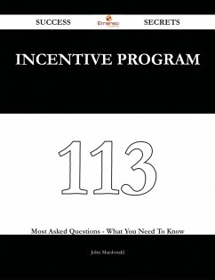 Incentive Program 113 Success Secrets - 113 Most Asked Questions On Incentive Program - What You Need To Know (eBook, ePUB) - Macdonald, John