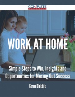 Work At Home - Simple Steps to Win, Insights and Opportunities for Maxing Out Success (eBook, ePUB) Work At Home - Simple Steps to Win, Insights and Opportunities for Maxing Out Success (eBook, ePUB)