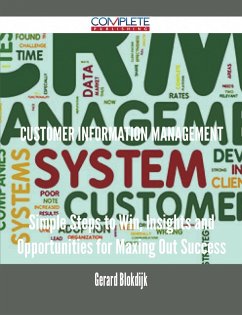 Customer Information Management - Simple Steps to Win, Insights and Opportunities for Maxing Out Success (eBook, ePUB) Customer Information Management - Simple Steps to Win, Insights and Opportunities for Maxing Out Success (eBook, ePUB)