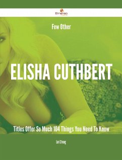 Cover Few Other Elisha Cuthbert Titles Offer So Much - 104 Things You Need To Know (eBook, ePUB)