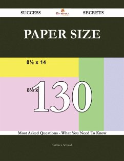 Paper size 130 Success Secrets - 130 Most Asked Questions On Paper size - What You Need To Know (eBook, ePUB)