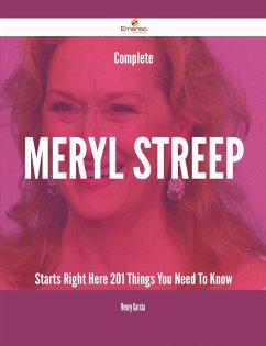 Complete Meryl Streep Starts Right Here - 201 Things You Need To Know (eBook, ePUB)