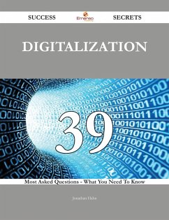 Digitalization 39 Success Secrets - 39 Most Asked Questions On Digitalization - What You Need To Know (eBook, ePUB)