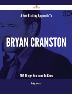 A New- Exciting Approach To Bryan Cranston - 206 Things You Need To Know (eBook, ePUB)