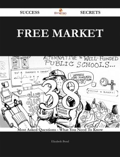 Free market 38 Success Secrets - 38 Most Asked Questions On Free market - What You Need To Know (eBook, ePUB)