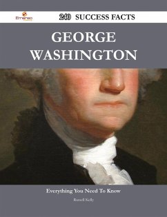 George Washington 240 Success Facts - Everything you need to know about George Washington (eBook, ePUB)