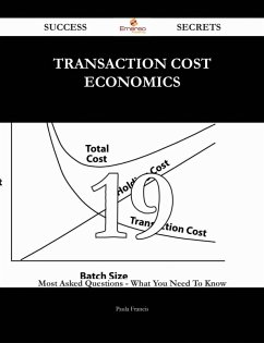 Transaction Cost Economics 19 Success Secrets - 19 Most Asked Questions On Transaction Cost Economics - What You Need To Know (eBook, ePUB)