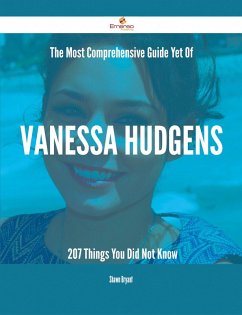The Most Comprehensive Guide Yet Of Vanessa Hudgens - 207 Things You Did Not Know (eBook, ePUB)