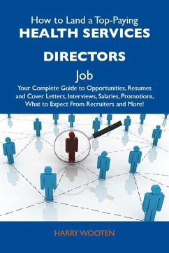 How to Land a Top-Paying Health services directors Job: Your Complete Guide to Opportunities, Resumes and Cover Letters, Interviews, Salaries, Promotions, What to Expect From Recruiters and More (eBook, ePUB)