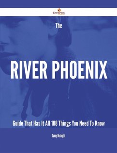 The River Phoenix Guide That Has It All - 188 Things You Need To Know (eBook, ePUB)