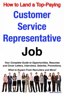 How to Land a Top-Paying Customer Service Representative Job: Your Complete Guide to Opportunities, Resumes and Cover Letters, Interviews, Salaries, Promotions, What to Expect From Recruiters and More! (eBook, ePUB)