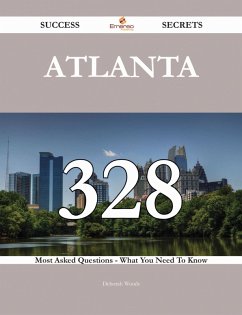 Atlanta 328 Success Secrets - 328 Most Asked Questions On Atlanta - What You Need To Know (eBook, ePUB)