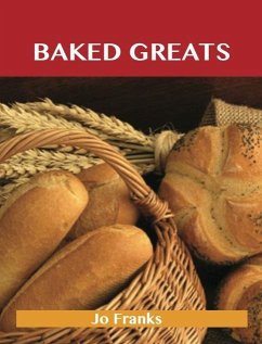 Baked Greats: Delicious Baked Recipes, The Top 100 Baked Recipes (eBook, ePUB) - Jo Franks
