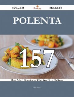 Polenta 157 Success Secrets - 157 Most Asked Questions On Polenta - What You Need To Know (eBook, ePUB)